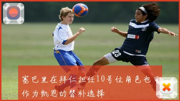 塞巴里在拜仁担任10号位角色也可作为凯恩的替补选择